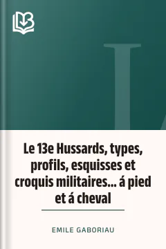 Le 13e Hussards, types, profils, esquisses et croquis militaires... á pied et á cheval - Emile Gaboriau