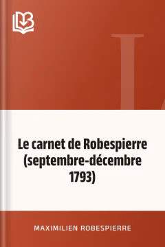 Le carnet de Robespierre (septembre-décembre 1793) - Maximilien Robespierre