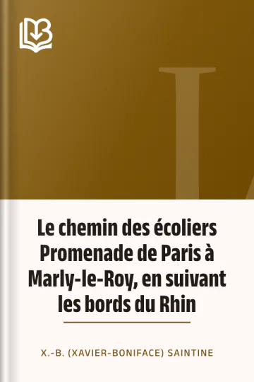 Le chemin des écoliers Promenade de Paris à Marly-le-Roy, en suivant les bords du Rhin de X.-B. (Xavier-Boniface) Saintine, couverture du livre