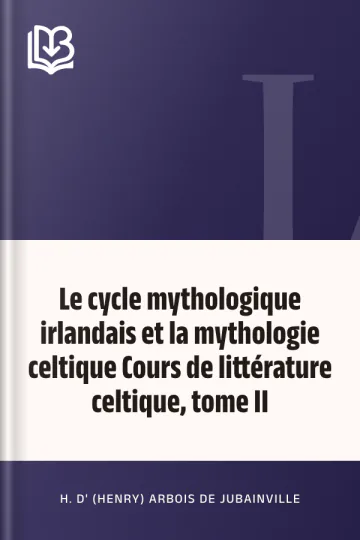 Le cycle mythologique irlandais et la mythologie celtique Cours de littérature celtique, tome II d’H. d' (Henry) Arbois de Jubainville, couverture du livre