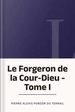 Le Forgeron de la Cour-Dieu - Tome I - Pierre Alexis Ponson du Terrail