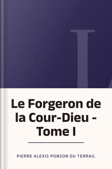 Le Forgeron de la Cour-Dieu - Tome I de Pierre Alexis Ponson du Terrail, couverture du livre