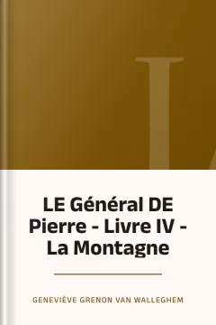 LE Général DE Pierre - Livre IV - La Montagne - Geneviève Grenon Van Walleghem