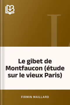 Le gibet de Montfaucon (étude sur le vieux Paris) - Firmin Maillard