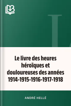 Le livre des heures héroïques et douloureuses des années 1914-1915-1916-1917-1918 - André Hellé