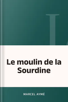 Le moulin de la Sourdine - Marcel Aymé