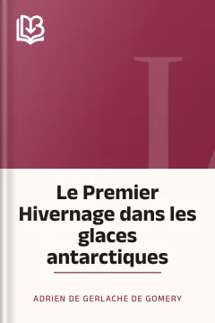 Le Premier Hivernage dans les glaces antarctiques - Adrien de Gerlache de Gomery