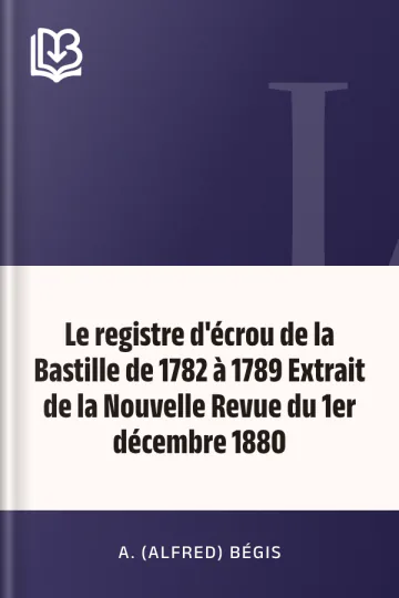 Le registre d'écrou de la Bastille de 1782 à 1789 Extrait de la Nouvelle Revue du 1er décembre 1880 d’A. (Alfred) Bégis, couverture du livre
