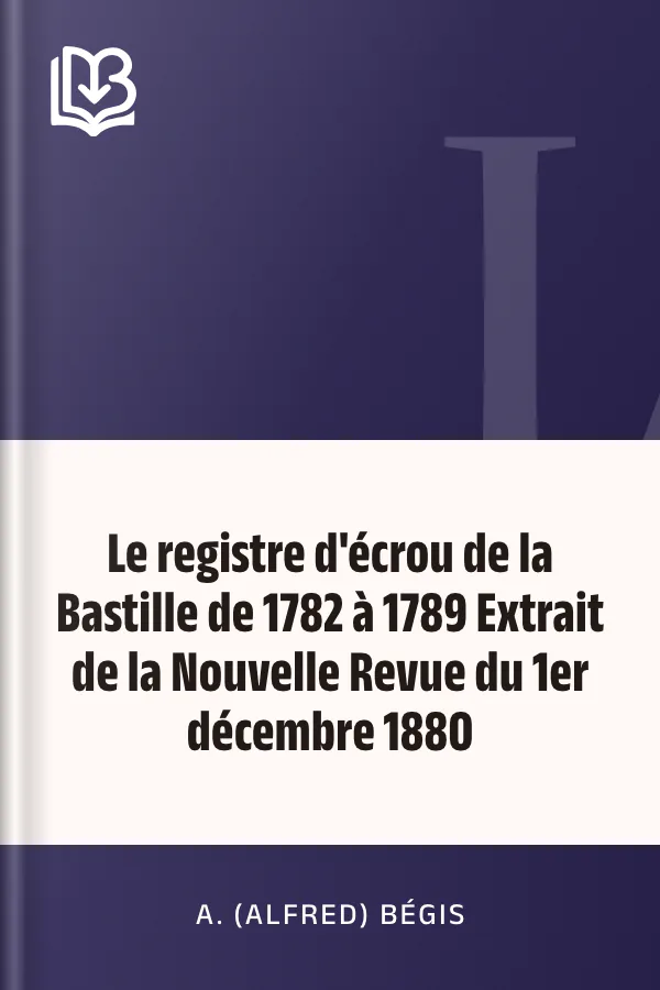 Le registre d'écrou de la Bastille de 1782 à 1789 Extrait de la Nouvelle Revue du 1er décembre 1880 d’A. (Alfred) Bégis, couverture du livre