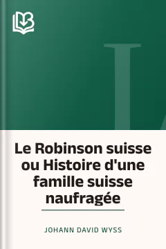 Le Robinson suisse ou Histoire d'une famille suisse naufragée - Johann David WYSS