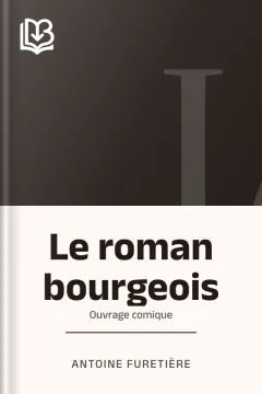 Le roman bourgeois: Ouvrage comique - Antoine Furetière