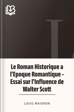 Le Roman Historique a l'Epoque Romantique - Essai sur l'Influence de Walter Scott - Louis Maigron