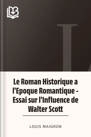 Le Roman Historique a l'Epoque Romantique - Essai sur l'Influence de Walter Scott de Louis Maigron, couverture du livre