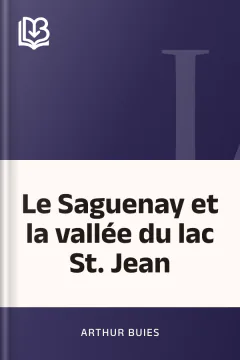 Le Saguenay et la vallée du lac St. Jean - Arthur Buies