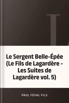 Le Sergent Belle-Épée (Le Fils de Lagardère - Les Suites de Lagardère vol. 5) - Paul Féval fils