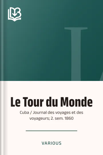 Le Tour du Monde; Cuba / Journal des voyages et des voyageurs; 2. sem. 1860 de Various, couverture du livre