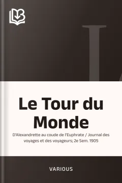 Le Tour du Monde; d'Alexandrette au coude de l'Euphrate / Journal des voyages et des voyageurs; 2e Sem. 1905