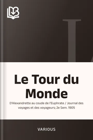 Le Tour du Monde; d'Alexandrette au coude de l'Euphrate / Journal des voyages et des voyageurs; 2e Sem. 1905 de Various, couverture du livre