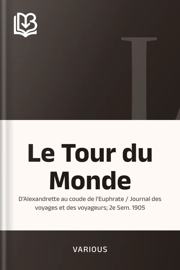 Le Tour du Monde; d'Alexandrette au coude de l'Euphrate / Journal des voyages et des voyageurs; 2e Sem. 1905, couverture du livre