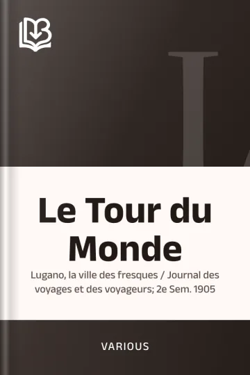 Le Tour du Monde; Lugano, la ville des fresques / Journal des voyages et des voyageurs; 2e Sem. 1905 de Various, couverture du livre