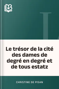 Le trésor de la cité des dames de degré en degré et de tous estatz - de Pisan Christine
