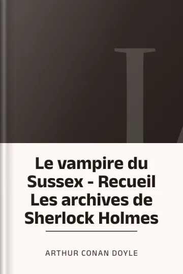 Le vampire du Sussex - Recueil Les archives de Sherlock Holmes d’Arthur Conan Doyle, couverture du livre
