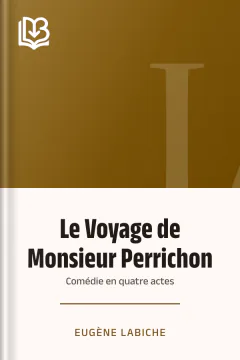Le Voyage de Monsieur Perrichon: Comédie en quatre actes - Eugène Labiche