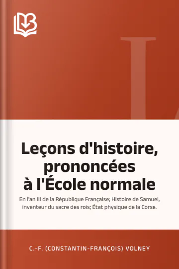 Leçons d'histoire, prononcées à l'École normale; en l'an III de la République Française; Histoire de Samuel, inventeur du sacre des rois; État physique de la Corse. de C.-F. (Constantin-François) Volney, couverture du livre
