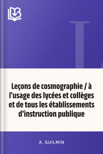 Leçons de cosmographie / à l'usage des lycées et collèges et de tous les établissements d'instruction publique d’A. Guilmin, couverture du livre
