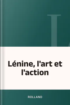 Lénine, l'art et l'action - Rolland