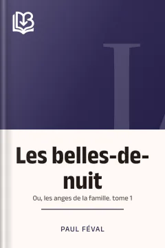 Les belles-de-nuit; ou, les anges de la famille. tome 1 - Paul Féval