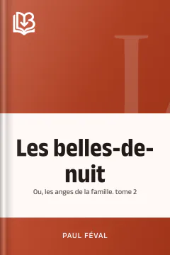 Les belles-de-nuit; ou, les anges de la famille. tome 2 - Paul Féval