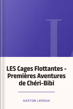 LES Cages Flottantes - Premières Aventures de Chéri-Bibi - Gaston Leroux