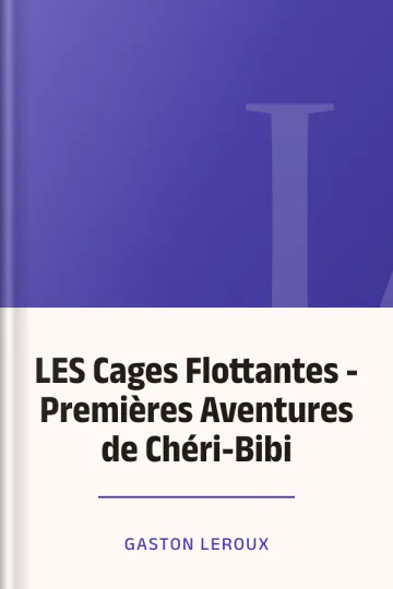 LES Cages Flottantes - Premières Aventures de Chéri-Bibi de Gaston Leroux, couverture du livre