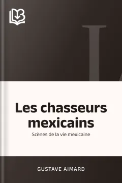 Les chasseurs mexicains: Scènes de la vie mexicaine - Gustave Aimard