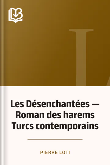 Les Désenchantées — Roman des harems Turcs contemporains de Pierre Loti, couverture du livre