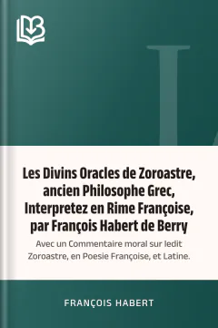 Les Divins Oracles de Zoroastre, ancien Philosophe Grec, Interpretez en Rime Françoise, par François Habert de Berry; Avec un Commentaire moral sur ledit Zoroastre, en Poesie Françoise, et Latine. - François Habert