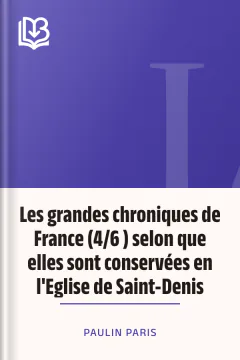 Les grandes chroniques de France (4/6 ) selon que elles sont conservées en l'Eglise de Saint-Denis - Paulin Paris