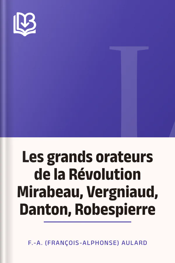 Les grands orateurs de la Révolution Mirabeau, Vergniaud, Danton, Robespierre de F.-A. (François-Alphonse) Aulard, couverture du livre