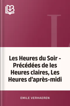 Les Heures du Soir - Précédées de les Heures claires, Les Heures d'après-midi - Emile Verhaeren