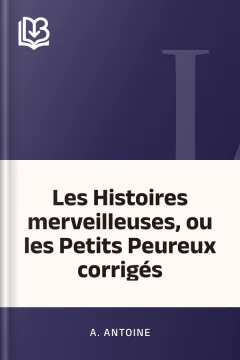 Les Histoires merveilleuses, ou les Petits Peureux corrigés - A. Antoine