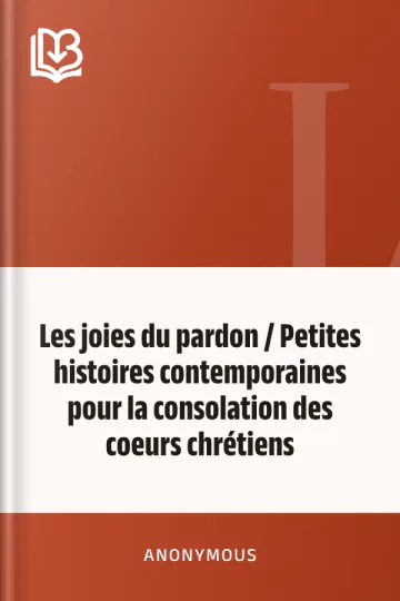 Les joies du pardon / Petites histoires contemporaines pour la consolation des coeurs chrétiens d’Anonymous, couverture du livre