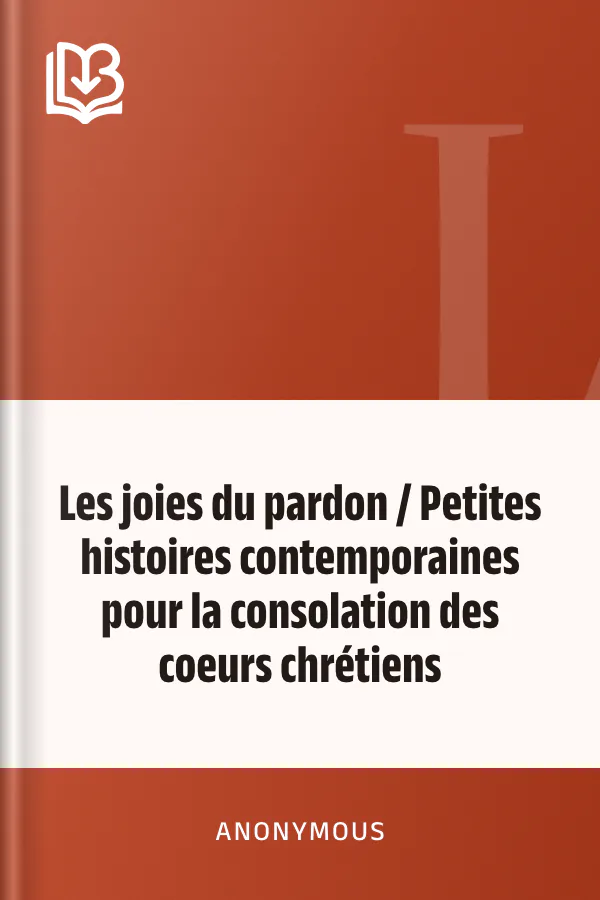 Les joies du pardon / Petites histoires contemporaines pour la consolation des coeurs chrétiens d’Anonymous, couverture du livre