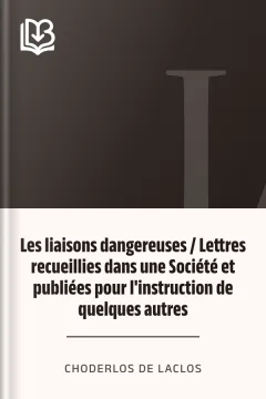 Les liaisons dangereuses / Lettres recueillies dans une Société et publiées pour l'instruction de quelques autres - Choderlos de Laclos