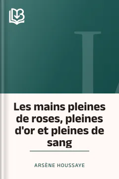 Les mains pleines de roses, pleines d'or et pleines de sang - Arsène Houssaye
