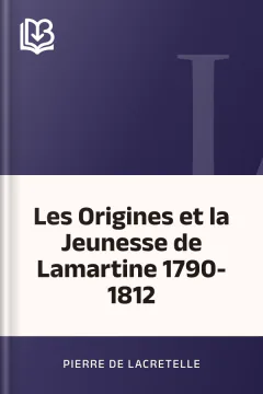 Les Origines et la Jeunesse de Lamartine 1790-1812 - Pierre de Lacretelle