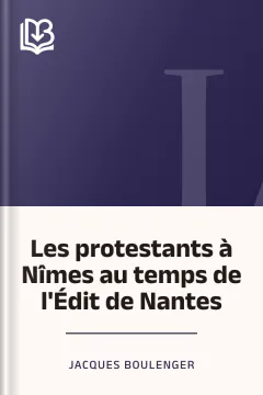 Les protestants à Nîmes au temps de l'Édit de Nantes - Jacques Boulenger