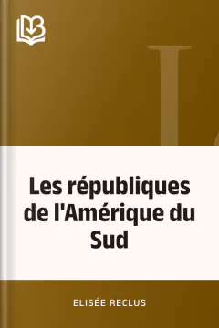 Les républiques de l'Amérique du Sud - Elisée Reclus