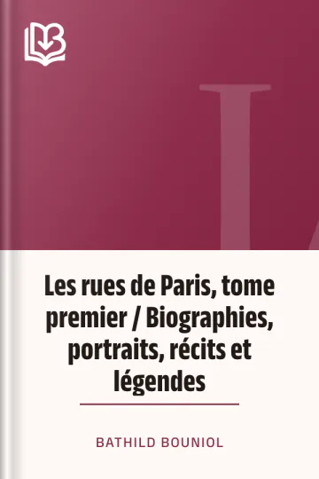 Les rues de Paris, tome premier / Biographies, portraits, récits et légendes de Bathild Bouniol, couverture du livre