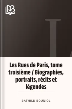 Les Rues de Paris, tome troisième / Biographies, portraits, récits et légendes - Bathild Bouniol